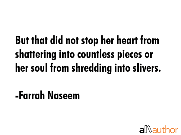 But that did not stop her heart from shattering into countless pieces or her soul from shredding... - Farrah Naseem Quote GIF
