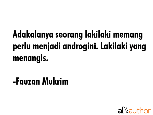 Adakalanya seorang lakilaki memang perlu menjadi androgini. Lakilaki yang menangis. - Fauzan Mukrim Quote GIF