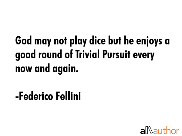 God may not play dice but he enjoys a good round of Trivial Pursuit every now and again. - Federico Fellini Quote GIF