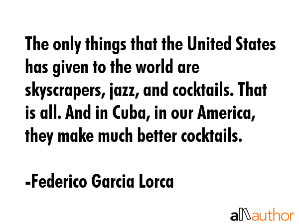 The only things that the United States has given to the world are skyscrapers, jazz, and cocktails.... - Federico Garcia Lorca Quote GIF