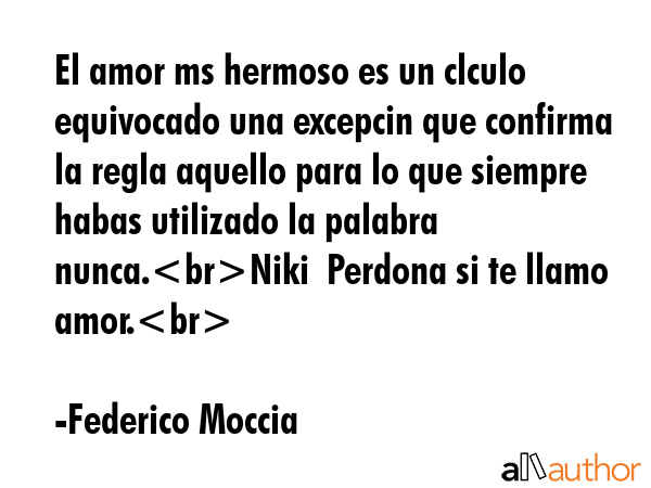 El amor ms hermoso es un clculo equivocado una excepcin que confirma la regla aquello para lo que... - Federico Moccia Quote GIF