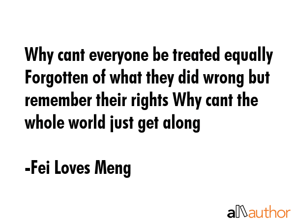 Why cant everyone be treated equally Forgotten of what they did wrong but remember their rights Why... - Fei Loves Meng Quote GIF
