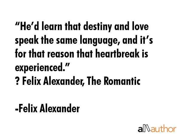 “He’d learn that destiny and love speak the same language, and it’s for that reason that... - Felix Alexander Quote GIF