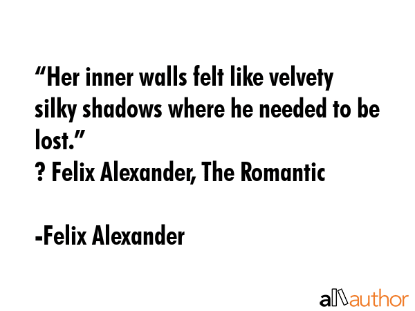 “Her inner walls felt like velvety silky shadows where he needed to be lost.” \n? Felix... - Felix Alexander Quote GIF