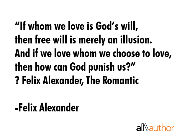 “If whom we love is God’s will, then free will is merely an illusion. And if we love whom we... - Felix Alexander Quote GIF