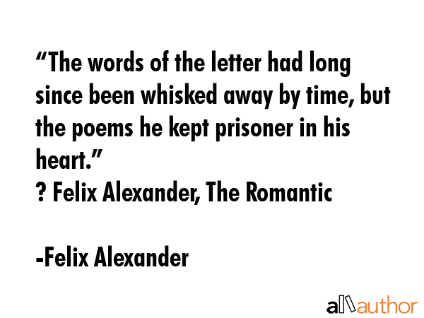 “The words of the letter had long since been whisked away by time, but the poems he kept prisoner... - Felix Alexander Quote GIF