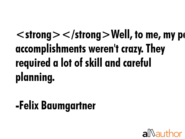 Well, to me, my past accomplishments weren\