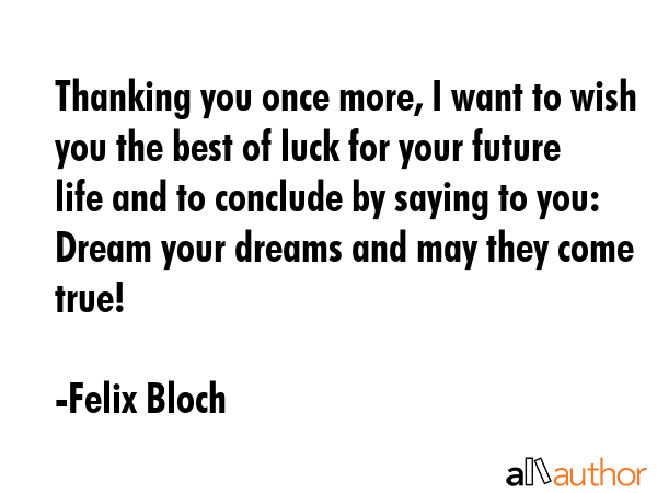 Thanking you once more, I want to wish you the best of luck for your future life and to conclude by... - Felix Bloch Quote GIF