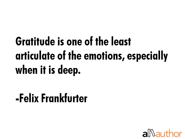 Gratitude is one of the least articulate of the emotions, especially when it is deep. - Felix Frankfurter Quote GIF