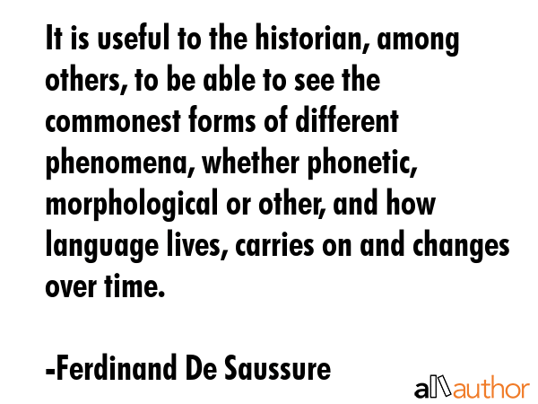 It is useful to the historian, among others, to be able to see the commonest forms of different... - Ferdinand De Saussure Quote GIF