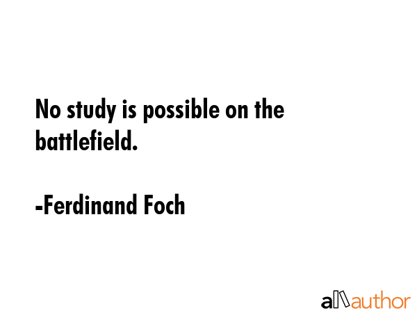 No study is possible on the battlefield. - Ferdinand Foch Quote GIF