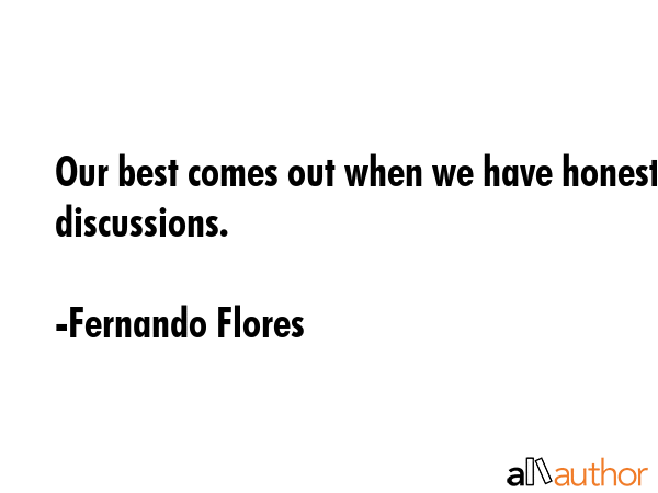 Our best comes out when we have honest discussions. - Fernando Flores Quote GIF