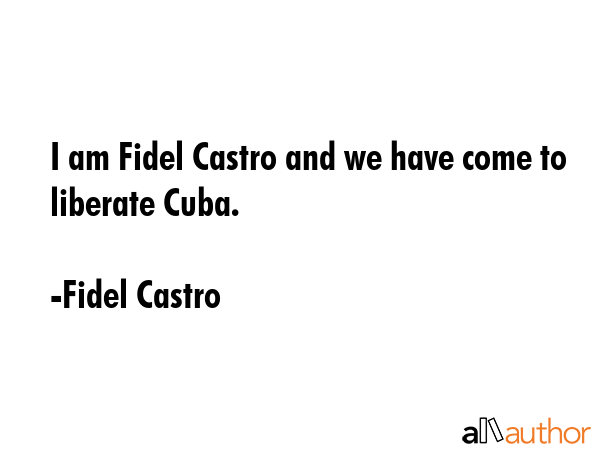 I am Fidel Castro and we have come to liberate Cuba. - Fidel Castro Quote GIF