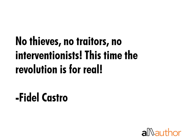 No thieves, no traitors, no interventionists! This time the revolution is for real! - Fidel Castro Quote