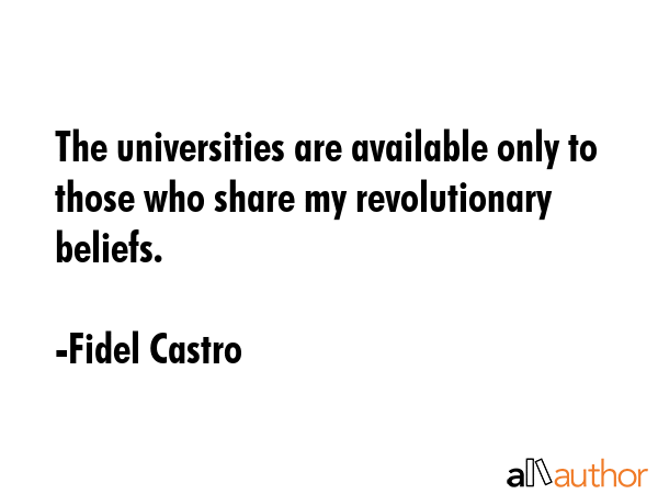 The universities are available only to those who share my revolutionary beliefs. - Fidel Castro Quote GIF