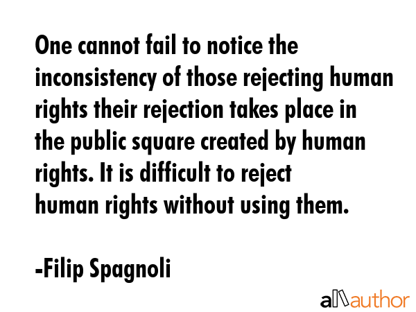 One cannot fail to notice the inconsistency of those rejecting human rights their rejection takes... - Filip Spagnoli Quote GIF