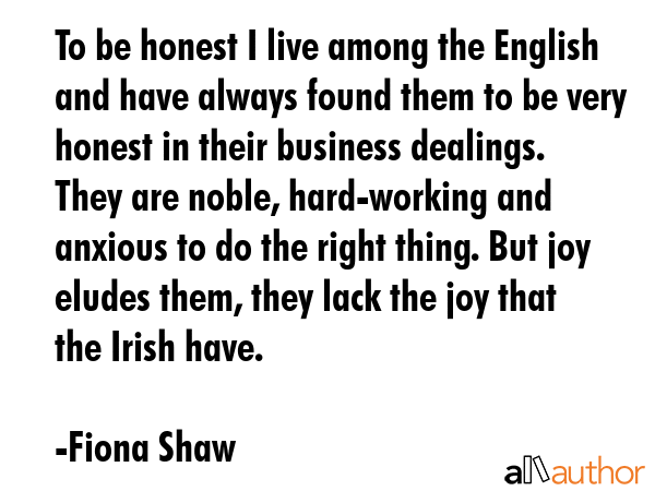 To be honest I live among the English and have always found them to be very honest in their... - Fiona Shaw Quote GIF