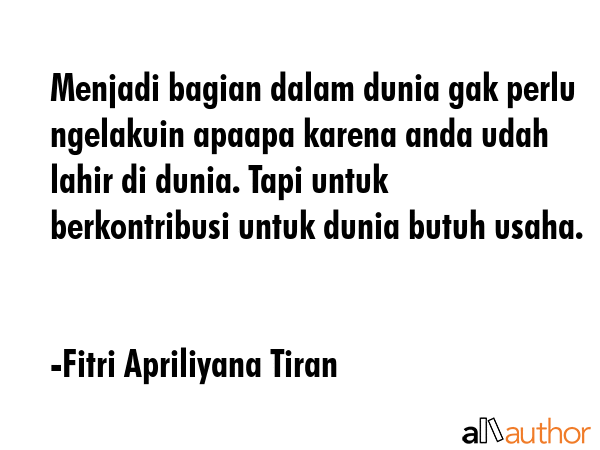 Menjadi bagian dalam dunia gak perlu ngelakuin apaapa karena anda udah lahir di dunia. Tapi untuk... - Fitri Apriliyana Tiran Quote GIF