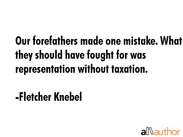 Our forefathers made one mistake. What they should have fought for was representation without... - Fletcher Knebel Quote GIF