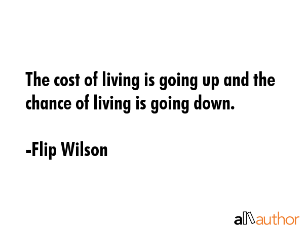 The cost of living is going up and the chance of living is going down. - Flip Wilson Quote GIF