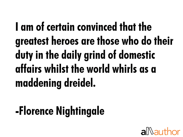 I am of certain convinced that the greatest heroes are those who do their duty in the daily grind... - Florence Nightingale Quote GIF