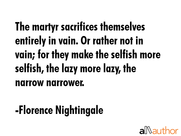 The martyr sacrifices themselves entirely in vain. Or rather not in vain; for they make the selfish... - Florence Nightingale Quote GIF