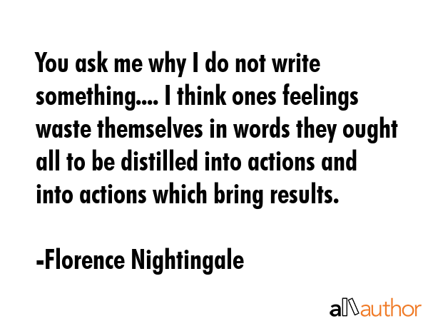 You ask me why I do not write something.... I think ones feelings waste themselves in words they... - Florence Nightingale Quote GIF