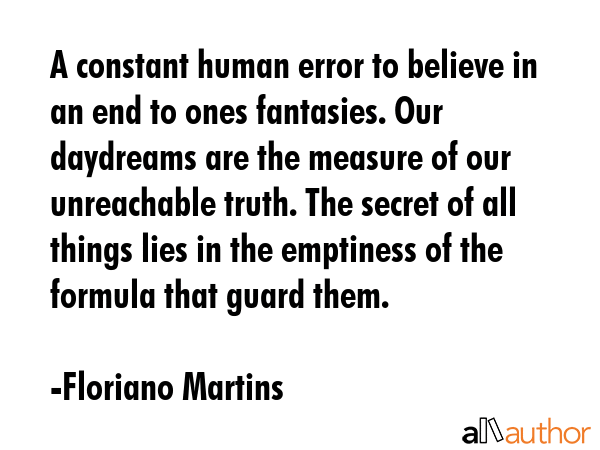 A constant human error to believe in an end to ones fantasies. Our daydreams are the measure of our... - Floriano Martins Quote GIF