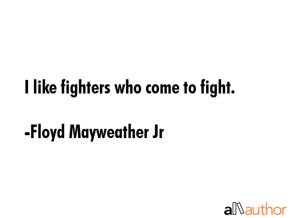 I like fighters who come to fight. - Floyd Mayweather Jr Quote GIF