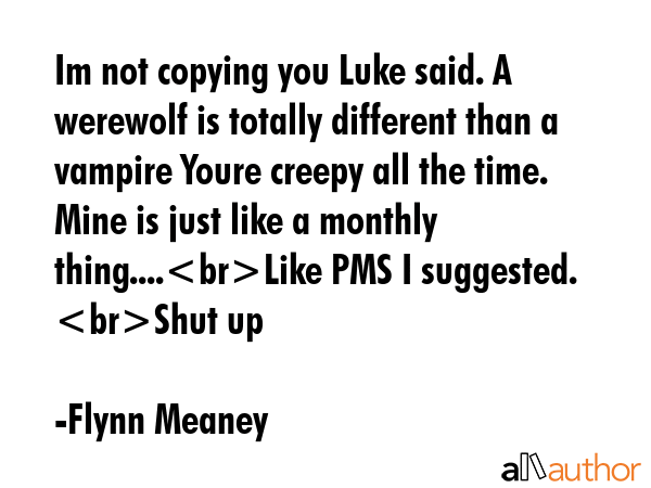 Im not copying you Luke said. A werewolf is totally different than a vampire Youre creepy all the... - Flynn Meaney Quote GIF