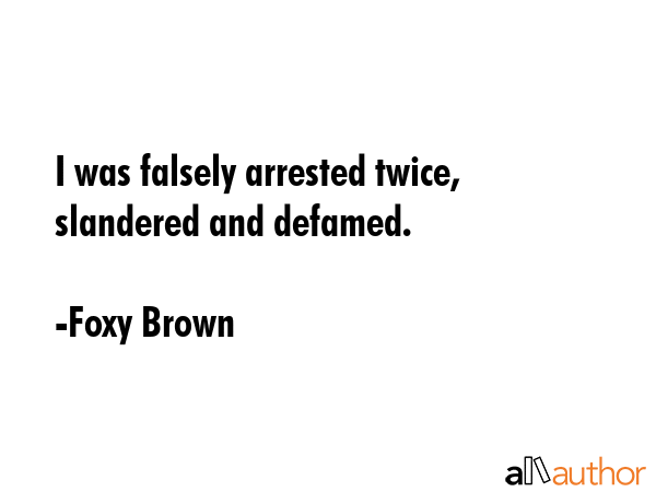 I was falsely arrested twice, slandered and defamed. - Foxy Brown Quote GIF