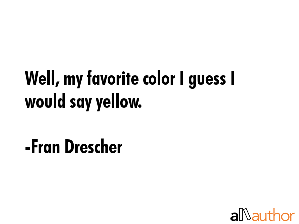 Well, my favorite color I guess I would say yellow. - Fran Drescher Quote GIF
