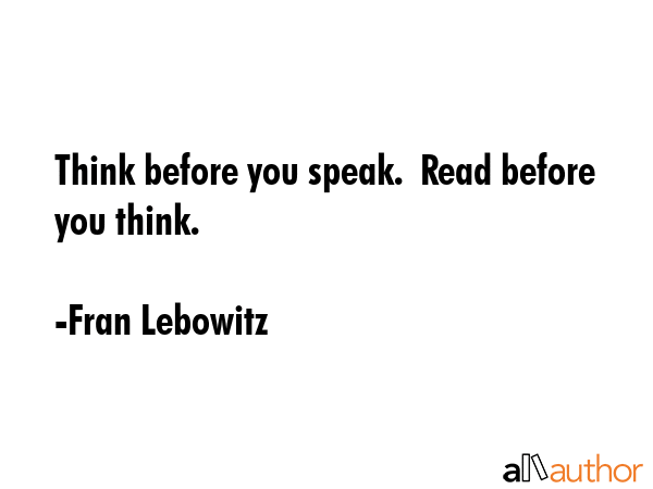 Think before you speak.  Read before you think. - Fran Lebowitz Quote GIF
