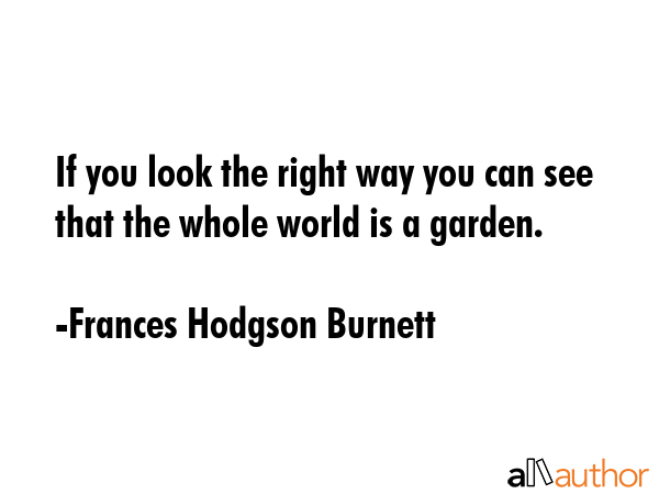 If you look the right way you can see that the whole world is a garden. - Frances Hodgson Burnett Quote GIF