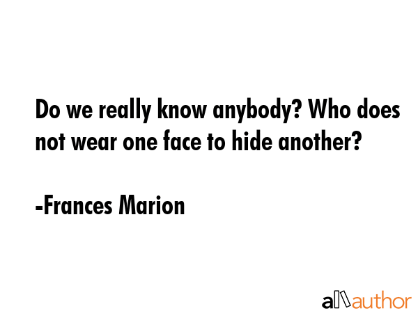 Do we really know anybody? Who does not wear one face to hide another? - Frances Marion Quote GIF