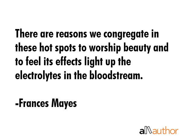 There are reasons we congregate in these hot spots to worship beauty and to feel its effects light... - Frances Mayes Quote GIF