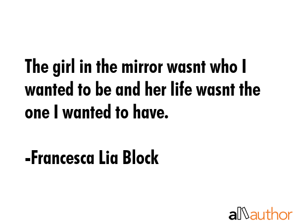 The girl in the mirror wasnt who I wanted to be and her life wasnt the one I wanted to have. - Francesca Lia Block Quote GIF