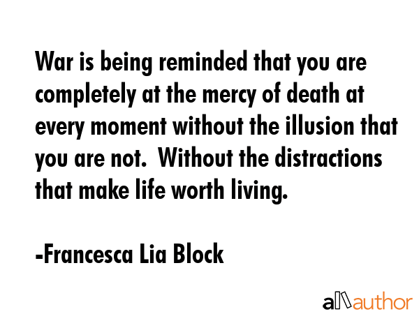 War is being reminded that you are completely at the mercy of death at every moment without the... - Francesca Lia Block Quote GIF