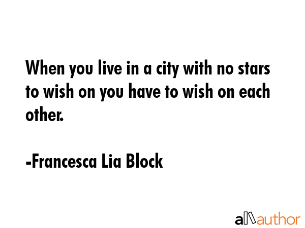 When you live in a city with no stars to wish on you have to wish on each other. - Francesca Lia Block Quote GIF