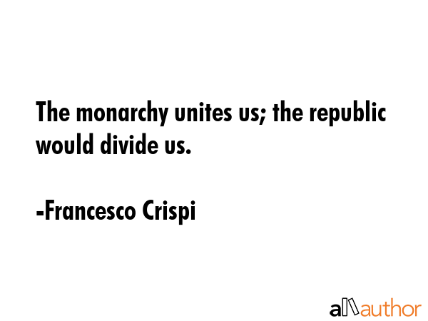 The monarchy unites us; the republic would divide us. - Francesco Crispi Quote GIF