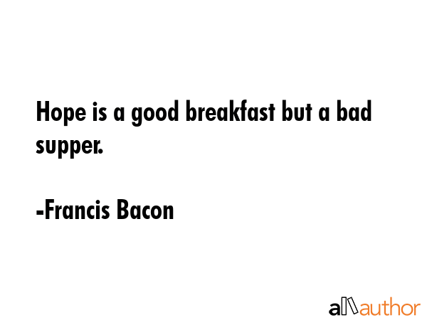 Hope is a good breakfast but a bad supper. - Francis Bacon Quote GIF