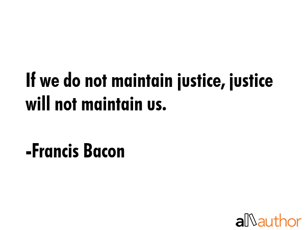 If we do not maintain justice, justice will not maintain us. - Francis Bacon Quote GIF