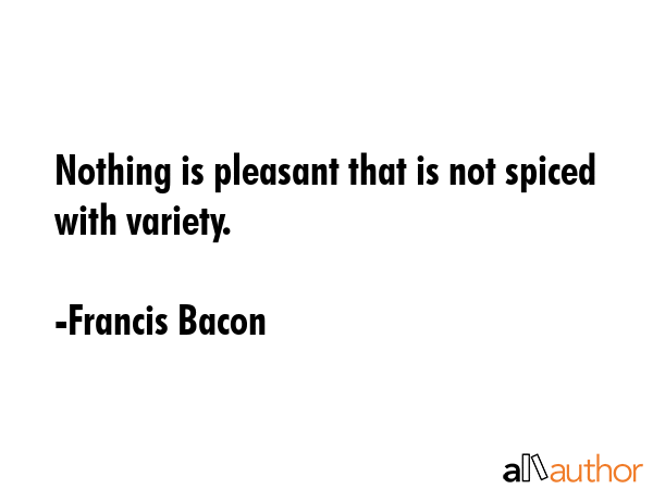 Nothing is pleasant that is not spiced with variety. - Francis Bacon Quote GIF