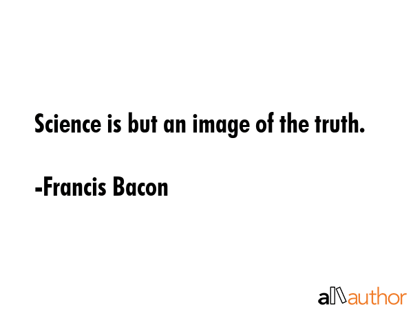 Science is but an image of the truth. - Francis Bacon Quote GIF