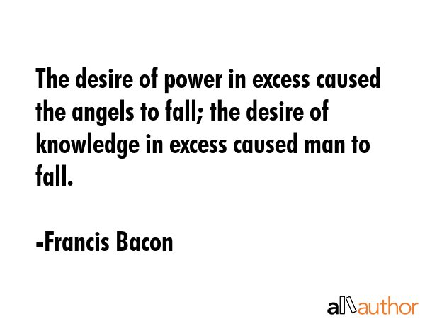 The desire of power in excess caused the angels to fall; the desire of knowledge in excess caused... - Francis Bacon Quote GIF