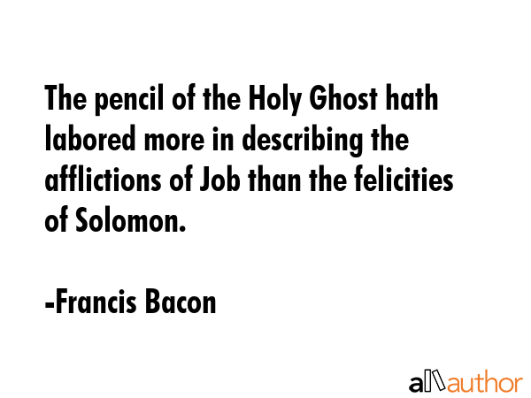 The pencil of the Holy Ghost hath labored more in describing the afflictions of Job than the... - Francis Bacon Quote GIF