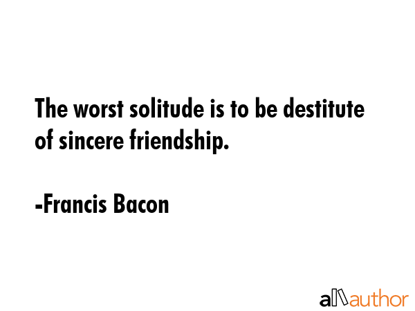 The worst solitude is to be destitute of sincere friendship. - Francis Bacon Quote GIF