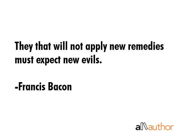 They that will not apply new remedies must expect new evils. - Francis Bacon Quote GIF