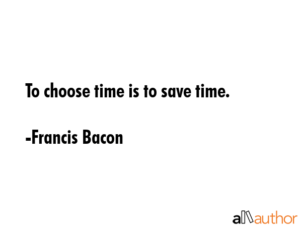 To choose time is to save time. - Francis Bacon Quote GIF