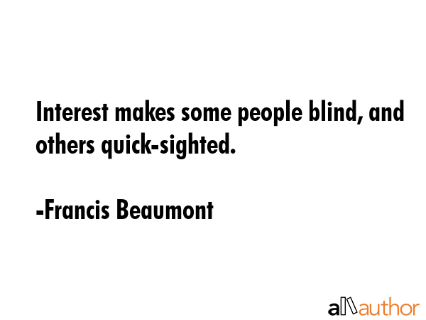 Interest makes some people blind, and others quick-sighted. - Francis Beaumont Quote GIF